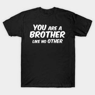 You Are A Brother Like No Other - brother gift ideas T-Shirt